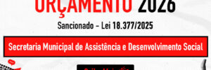 Banner com fundo cinza e figuras em preto e vermelho. Texto: “Orçamento 2026. Sancionado – Lei 18.377/2025. Secretaria Municipal de Assistência e Desenvolvimento Social. Saiba Mais.” Fundo com ícones estilizados e contraste forte; imagem nítida e moderna.